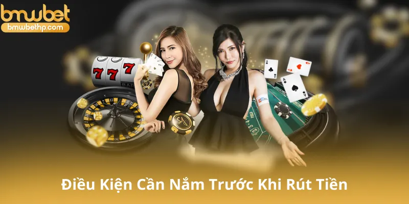 Điều Kiện Cần Nắm Trước Khi Rút Tiền