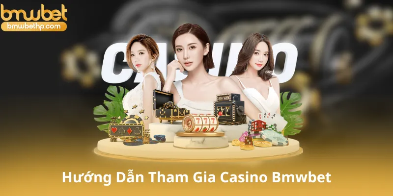 Hướng Dẫn Tham Gia Casino Bmwbet Cho Người Chơi Mới
