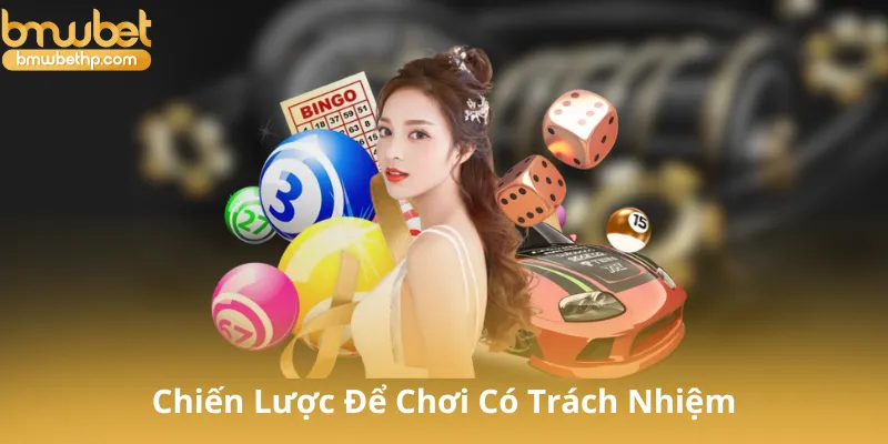 Chiến Lược Để Chơi Có Trách Nhiệm
