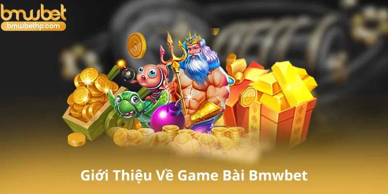 Giới Thiệu Về Game Bài Bmwbet