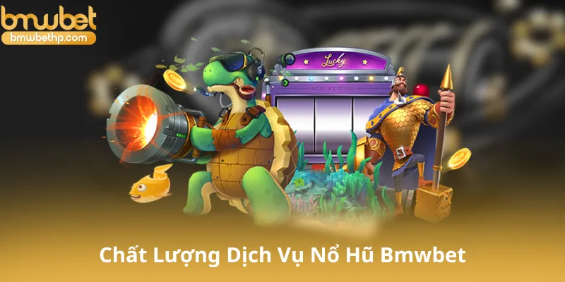 Chất Lượng Dịch Vụ Tại Nổ Hũ Bmwbet