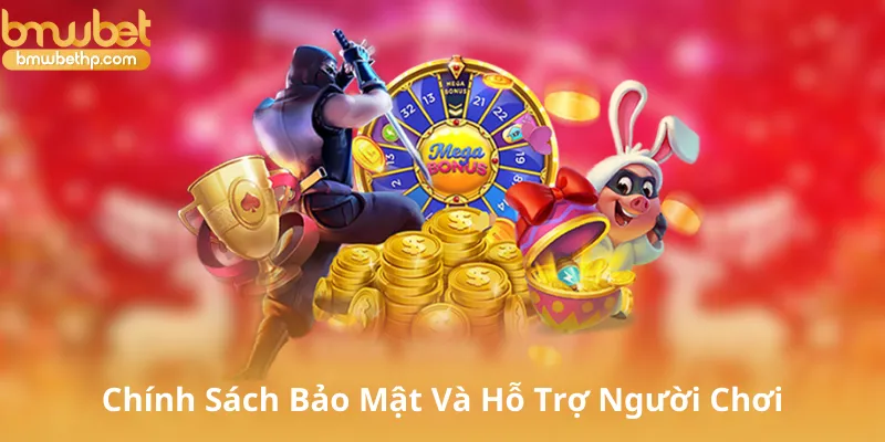 Chính Sách Bảo Mật Và Hỗ Trợ Người Chơi