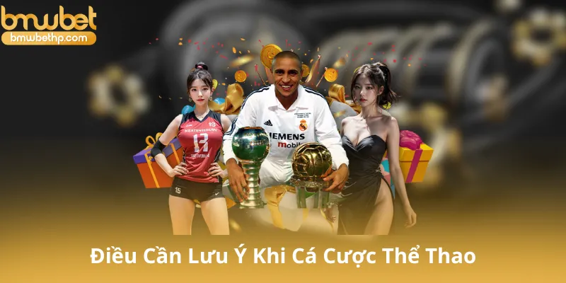 Những Điều Cần Lưu Ý Khi Cá Cược Tại Thể Thao Bmwbet