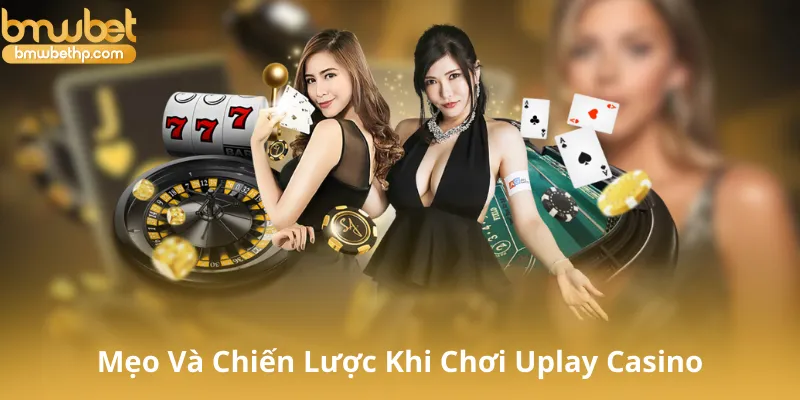 Mẹo Và Chiến Lược Khi Chơi Tại Uplay Casino