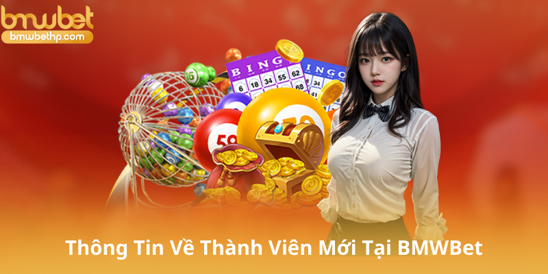 Thông Tin Về Thành Viên Mới Tại BMWBet