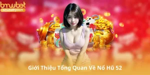 Giới Thiệu Tổng Quan Về Nổ Hũ 52