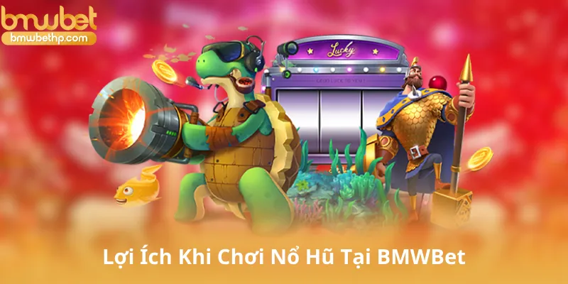 Lợi Ích Khi Chơi Nổ Hũ Tại BMWBet