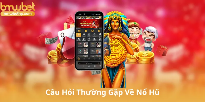 Câu Hỏi Thường Gặp Về Nổ Hũ (FAQ)